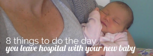 8 Things to do the day you leave hospital with your new baby